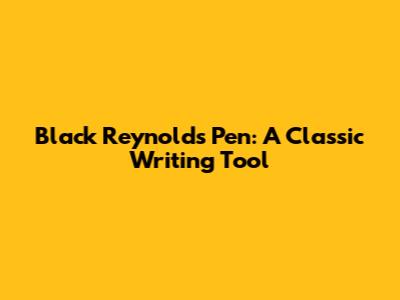 Black Reynolds Pen: A Classic Writing Tool