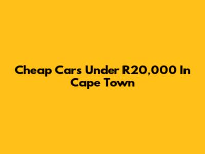 Cheap Cars Under R20,000 In Cape Town