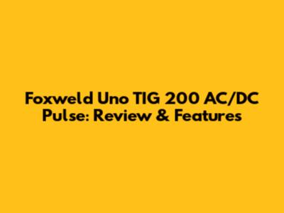 Foxweld Uno TIG 200 AC/DC Pulse: Review & Features