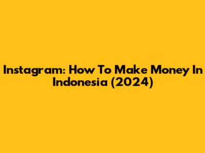 Instagram: How To Make Money In Indonesia (2024)