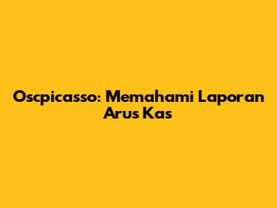 Oscpicasso: Memahami Laporan Arus Kas