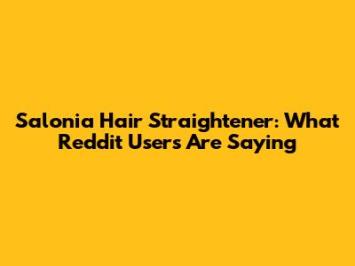 Salonia Hair Straightener: What Reddit Users Are Saying