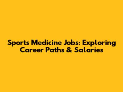 Sports Medicine Jobs: Exploring Career Paths & Salaries